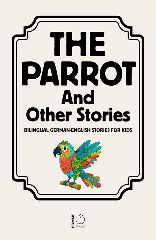The Parrot And Other Stories: Bilingual German-English Stories for Kids