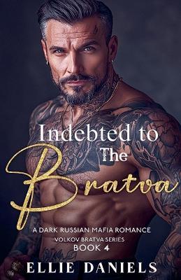 Indebted to the Bratva: An Alpha Male, Enemies to Lovers, Dark Russian Mafia Romance - Ellie Daniels - cover