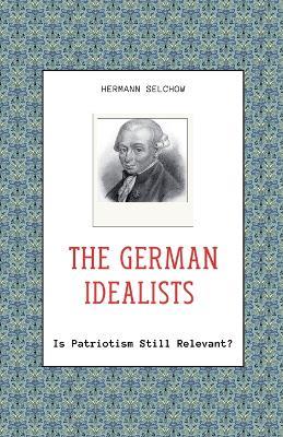 The German Idealists - Is Patriotism Still Relevant? - Hermann Selchow - cover
