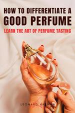 How to Differentiate a Good Perfume: Learn the Art of Perfume Tasting