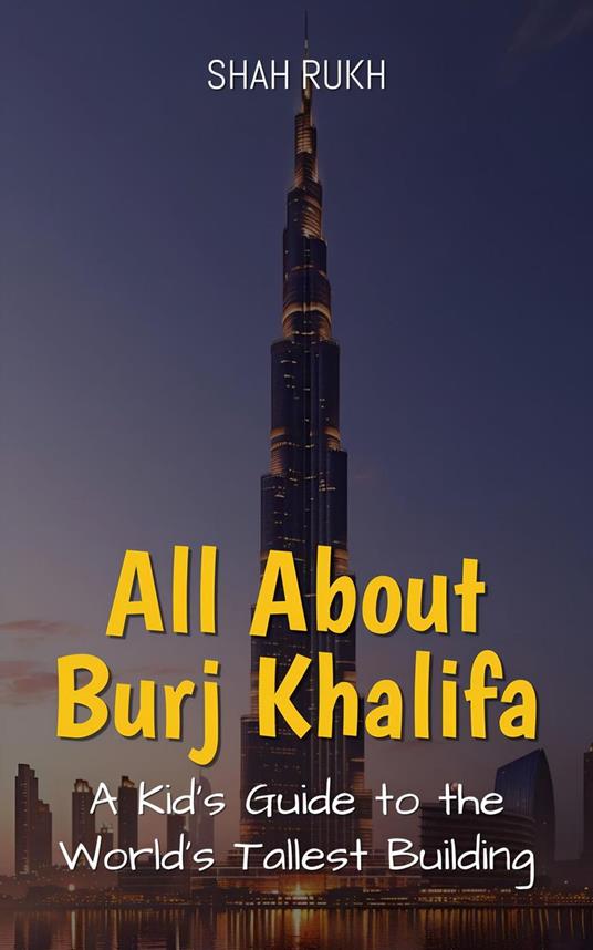 All About Burj Khalifa: A Kid's Guide to the World’s Tallest Building - Shah Rukh - ebook