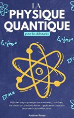 La physique quantique pour les débutants De la Mécanique Quantique aux Trous Noirs, à la Théorie des Cordes et à la Théorie du Tout – Applications Concrètes et Curiosités Accessibles à Tous