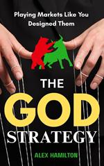 The God Strategy : Playing Markets Like you Designed Them