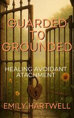 Guarded to Grounded, Healing Avoidant Attachment