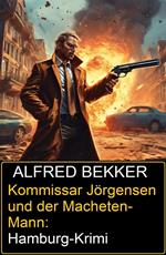 Kommissar Jörgensen und der Macheten-Mann: Hamburg-Krimi