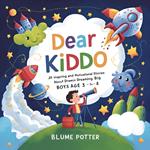 Dear Kiddo: 20 Inspiring and Motivational Stories about Dreaming Big for Boys age 3 to 8