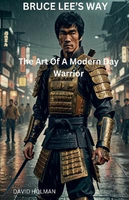 Bruce Lee's Way: The Art Of A Modern Day Warrior - David Holman - cover