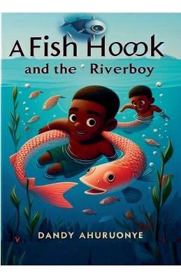 A Fish hook and The Riverboy - Dandy Ahuruonye - cover