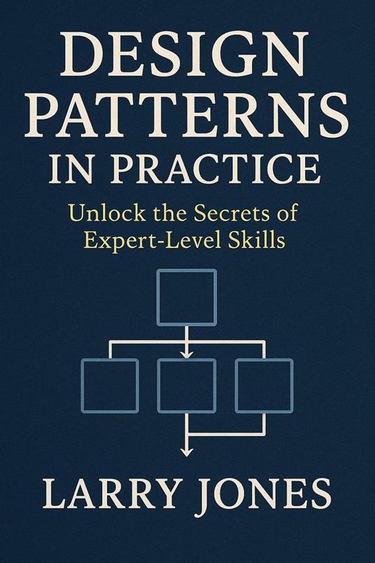 Design Patterns in Practice: Unlock the Secrets of Expert-Level Skills
