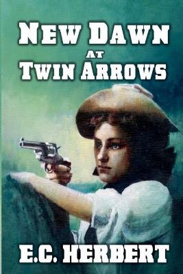 New Dawn At Twin Arrows - E C Herbert - cover