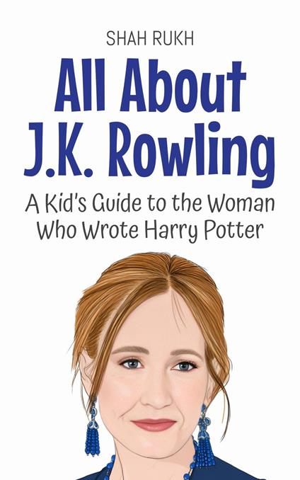 All About J.K. Rowling: A Kid’s Guide to the Woman Who Wrote Harry Potter - Shah Rukh - ebook