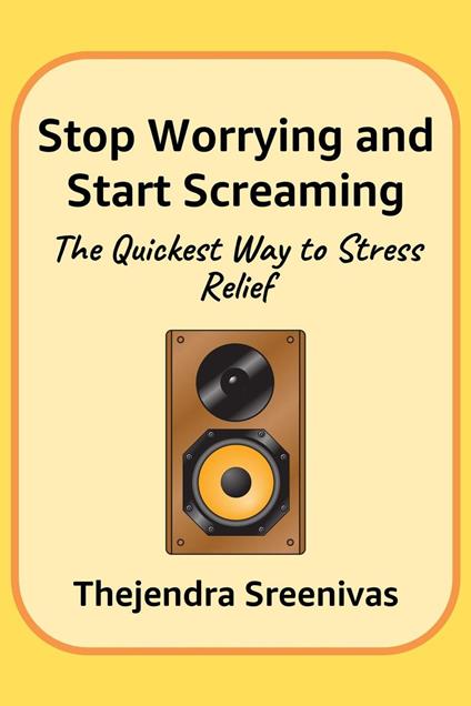 Stop Worrying and Start Screaming - The Quickest Way to Stress Relief
