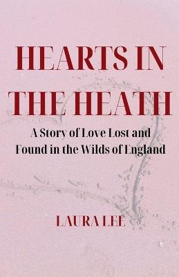 Hearts in the Heath: A Story of Love Lost and Found in the Wilds of England - Laura Lee - cover