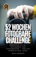52 Wochen Fotografie Challenge: Kreative Foto-Aufgaben für Fotografen - für ein komplettes Jahr!