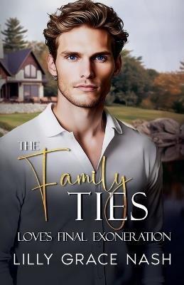 The Family Ties: Love's Final Exoneration - Lilly Grace Nash - cover