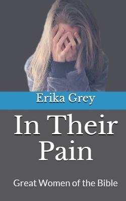 In Their Pain: Great Women of the Bible - Erika Grey - cover