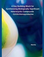 A Key Building Block for Synthesizing Biologically Significant Heterocyclic Compounds - 3,6-Dichloropyridazine
