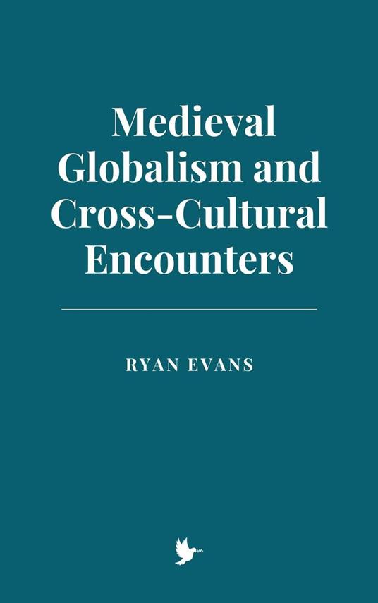 Medieval Globalism and Cross-Cultural Encounters - Ryan Evans - ebook