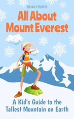 All About Mount Everest: A Kid's Guide to the Tallest Mountain on Earth