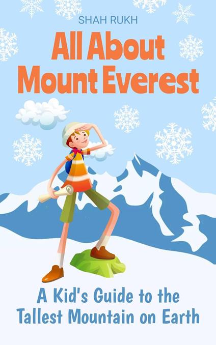 All About Mount Everest: A Kid's Guide to the Tallest Mountain on Earth - Shah Rukh - ebook