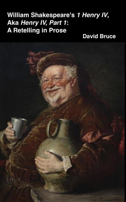 William Shakespeare’s 1 Henry IV, aka Henry IV, Part 1: A Retelling in Prose