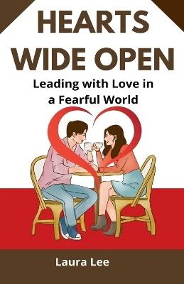 Hearts Wide Open: Leading with Love in a Fearful World - Laura Lee - cover
