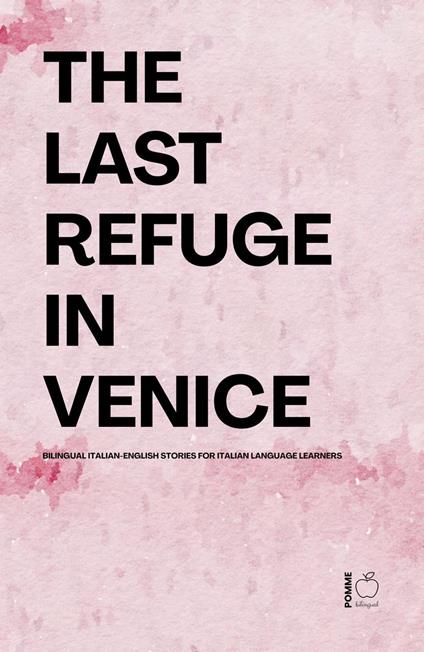 The Last Refuge In Venice: Bilingual Italian-English Stories for Italian Language Learners