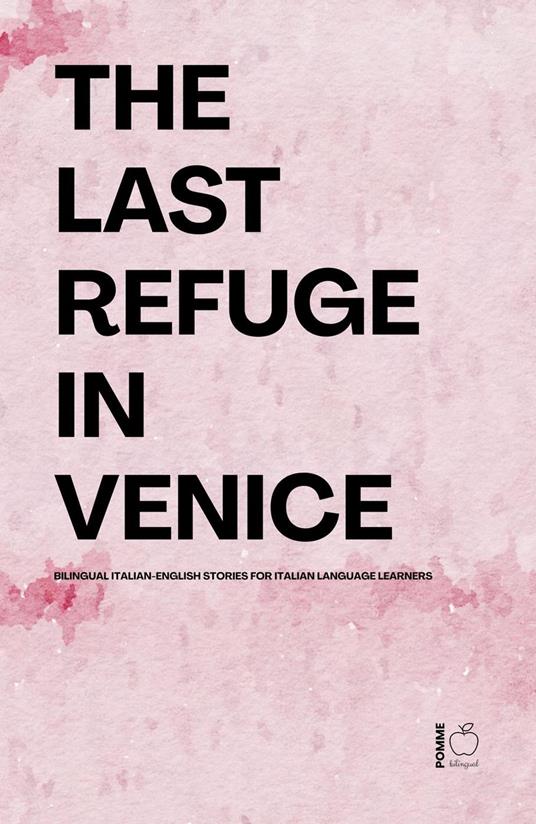 The Last Refuge In Venice: Bilingual Italian-English Stories for Italian Language Learners