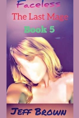 Faceless: The Last Mage Book 5 - Jeff Brown - cover