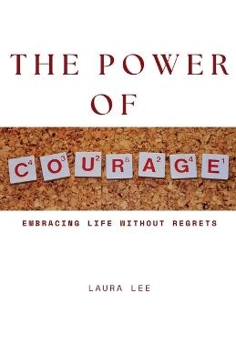 The Power of Courage: Embracing Life Without Regrets - Laura Lee - cover