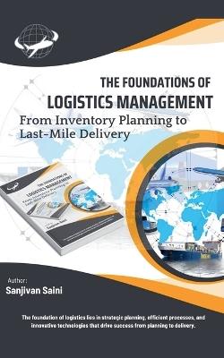The Foundations of Logistics Management: From Inventory Planning to Last-Mile Delivery - Sanjivan Saini - cover