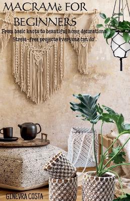 Macramè for beginners," From basic knots to beautiful home decorations: Stress-free projects everyone can do''. - Ginevra Costa - cover