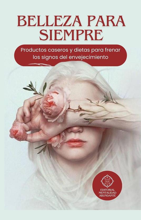 Belleza Para Siempre: Productos caseros y dietas para frenar los signos del envejecimiento