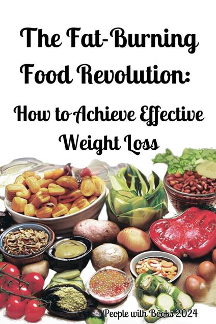 The Fat-Burning Food Revolution: How to Achieve Effective Weight Loss