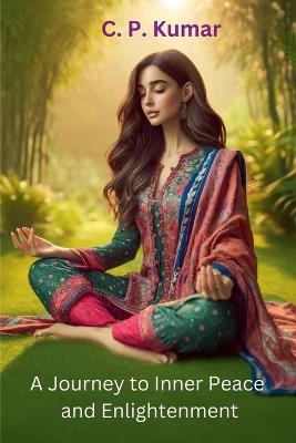 A Journey to Inner Peace and Enlightenment - C P Kumar - cover