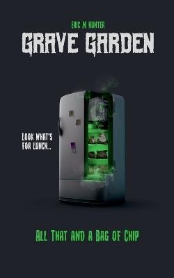 Grave Garden: All That and a Bag of Chip - Eric M Hunter - cover