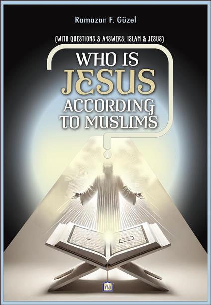Who is Jesus According to Muslims? (With Questions & Answers: Islam & Jesus)