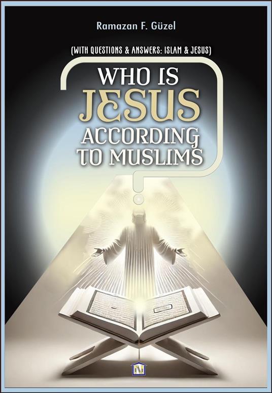 Who is Jesus According to Muslims? (With Questions & Answers: Islam & Jesus)