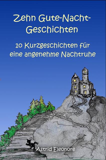 Zehn Gute-Nacht-Geschichten: 10 Kurzeschchten für eine angenehme Nachtruhe - ASTRID ELEONORE - ebook
