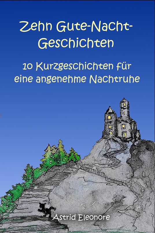 Zehn Gute-Nacht-Geschichten: 10 Kurzeschchten für eine angenehme Nachtruhe - ASTRID ELEONORE - ebook