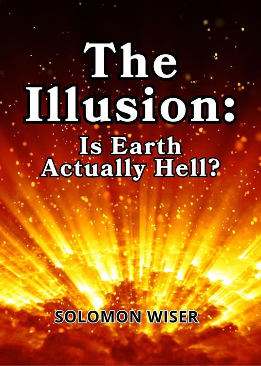 The Illusion: Is Earth Actually Hell?