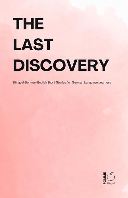 The Last Discovery: Bilingual German-English Short Stories for German Language Learners