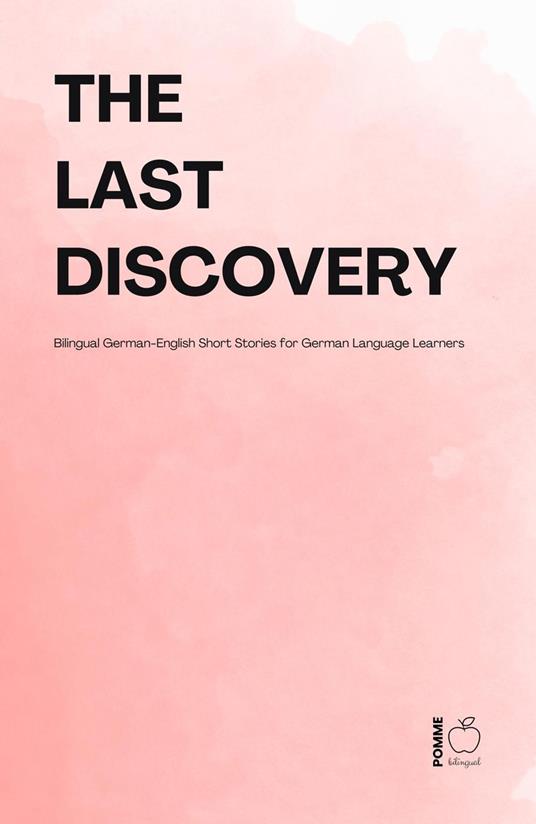 The Last Discovery: Bilingual German-English Short Stories for German Language Learners