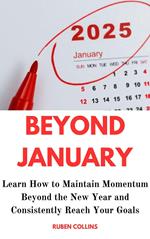 Beyond January: Learn How to Maintain Momentum Beyond the New Year and Consistently Reach Your Goals