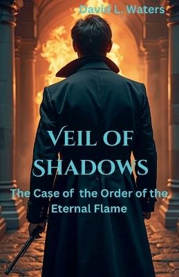 Veil of Shadows: The Case of the Order of the Eternal Flame - David L Waters - cover