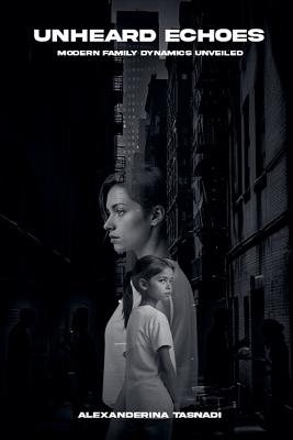Unheard Echoes: Modern Family Dynamics Unveiled - Alexanderina Tasnadi - cover