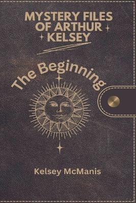 Mystery Files of Arthur Kelsey - Kelsey McManis - cover