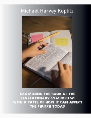 Examining the Book of the Revelation by Symbolism - Michael Harvey Koplitz - cover