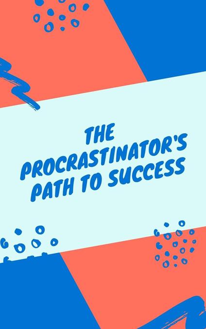 The Procrastinator's Path to Success