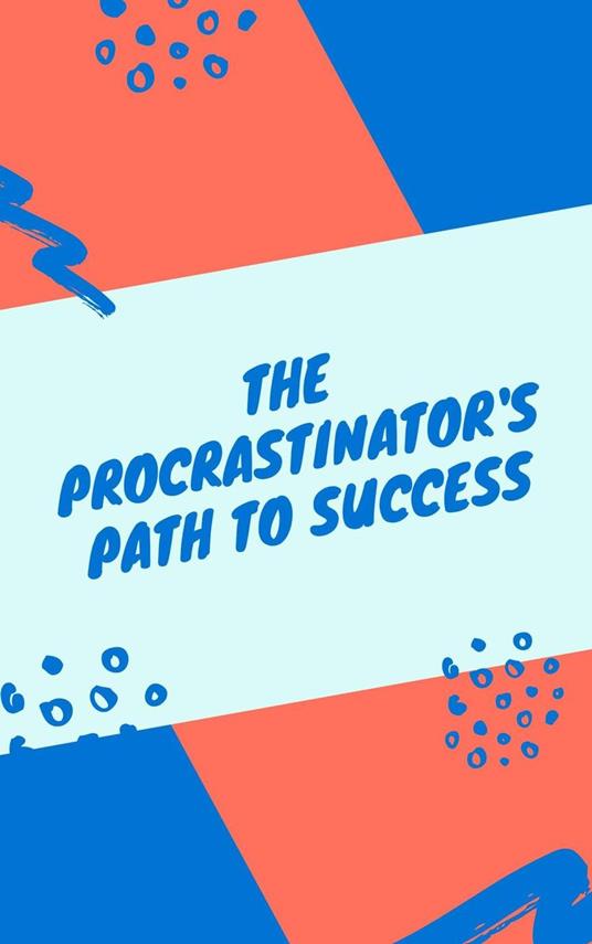 The Procrastinator's Path to Success